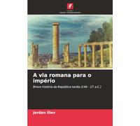 A via romana para o império: Breve história da República tardia (146 - 27 a.C.)