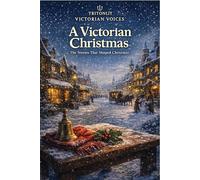 A Victorian Christmas: Stories, Traditions and Ghostly Tales That Shaped the Christmas We Know Today
