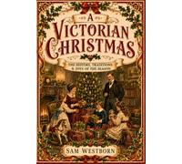 A VICTORIAN CHRISTMAS: THE HISTORY, TRADITIONS AND JOYS OF THE SEASON
