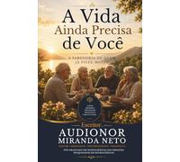 A Vida Ainda Precisa de Você: A Sabedoria de Quem Já Viveu Muito