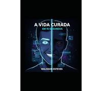 A Vida Curada em 15 Segundos: