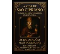 A VIDA DE SÃO CIPRIANO ANTES E DEPOIS DE SUA CONVERSÃO AO CRISTIANISMO: As 100 Orações Mais Poderosas