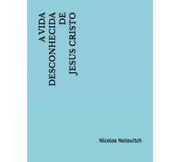 A VIDA DESCONHECIDA DE JESUS CRISTO