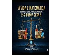 A VIDA É MATEMÁTICA: COMO VIVER MELHOR, COM MENOS PROBLEMAS