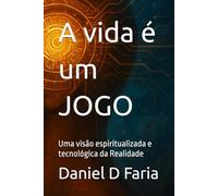 A vida é um JOGO: Uma visão espiritualizada e tecnológica da Realidade