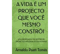 A VIDA É UM PROJECTO QUE VOCÊ MESMO CONSTRÓI: UMA ABORDAGEM DE GESTÃO DE PROJECTOS APLICADA À VIDA HUMANA