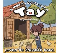 A Vida na Quinta com a Tay - Livro de Colorir Fofo: Um Livro de Colorir Relaxante para Adultos Inspirado na Vida no Campo