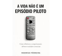 A Vida não é um Episódio Piloto: Como influência e comportamento definem resultados