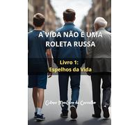 A VIDA NÃO É UMA ROLETA RUSSA: Livro 1: Espelhos da Vida