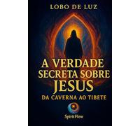 A VIDA SECRETA DE JESUS: Da Gruta ao Tibete