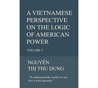 A VIETNAMESE PERSPECTIVE ON THE LOGIC OF AMERICAN POWER - Volume 1 -