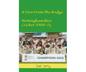 A View from the Bridge: Nottinghamshire Cricket 2000-25 - abridged version
