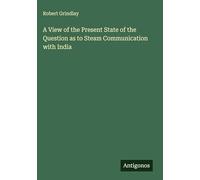 A View of the Present State of the Question as to Steam Communication with India