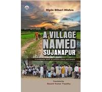 A Village Named Sujanapur: A composite novel on politics, place and people