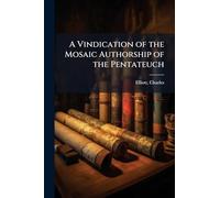 A Vindication of the Mosaic Authorship of the Pentateuch