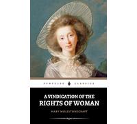 A Vindication of the Rights of Woman: The 1792 Feminist Philosophy Classic