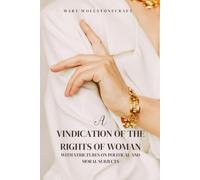 A Vindication of the Rights of Woman: With Strictures on Political and Moral Subjects