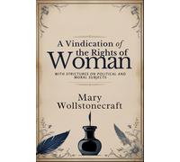 A Vindication of the Rights of Woman: With Strictures on Political and Moral Subjects