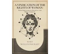 A Vindication of the Rights of Woman: With Strictures on Political and Moral Subjects