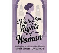 A Vindication of the Rights of Woman: With Strictures on Political and Moral Subjects