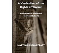 A Vindication of the Rights of Woman: With Strictures on Political and Moral Subjects