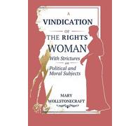 A Vindication of the Rights of Woman: With Strictures on Political and Moral Subjects