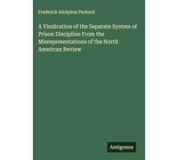 A Vindication of the Separate System of Prison Discipline From the Misrepresentations of the North American Review