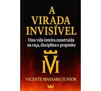 A VIRADA INVISÍVEL: Uma vida inteira construída na raça, disciplina e propósito