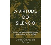A VIRTUDE DO SILÊNCIO: Um Convite ao Autoconhecimento e ao Equilíbrio na Era do Caos