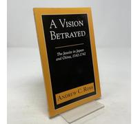 A Vision Betrayed: The Jesuits in Japan and China 1542-1742