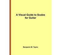 A Visual Guide to Scales for Guitar: A Reference Text for Classical, Modal, Blues, Jazz and Exotic Scales: Volume 23