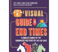 A Visual Guide to the End Times: A Complete Survey of the Chronology and Events of the Last Days