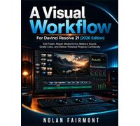 A Visual Workflow For Davinci Resolve 21 (2026 Edition): Edit Faster, Repair Media Errors, Balance Sound, Grade Color, and Deliver Polished Projects Confidently
