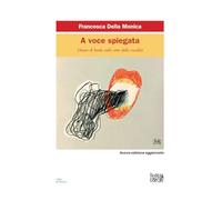 A voce spiegata. Diario di bordo sulle rotte della vocalità. Nuova ediz. -...