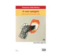 A voce spiegata. Diario di bordo sulle rotte della vocalità. Nuova ediz.
