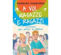 Libri Barbara Tamborini - A Voi, Ragazze E Ragazzi. Lettera Agli Adulti Di Doman