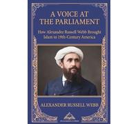 A Voice at the Parliament (Annotated) (Illustrated): How Alexander Russell Webb Brought Islam to 19th-Century America