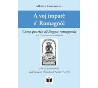 A voj imparê e' Rumagnôl. Corso pratico di lingua romagnola. Con esercizi e soluzioni (Vol. 1)