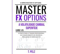 A VOLATILIDADE CAMBIAL SUPERFÍCIE: MASTER FX OPTIONS OPÇÕES DE MOEDA NO MERCADO DE BALCÃO E O CARRY TRADE LIVRO 1
