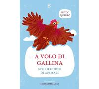 A volo di gallina. Storie corte di animali. Ediz. a colori