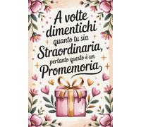 A VOLTE DIMENTICHI QUANTO TU SIA STRAORDINARIA, PERTANTO QUESTO È UN PROMEMORIA: Libro per Appunti a Righe Divertente | Idea Regalo per Collega, Capo, ... | Quaderno Simpatico Ideale per Dire Grazie