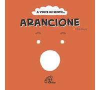 A volte mi sento... Arancione. Ediz. illustrata