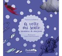 A volte mi sento... inondare di emozioni. Ediz. a colori