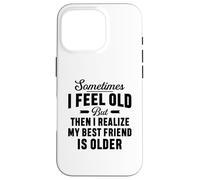 A volte mi sento vecchio ma mi rendo conto che il mio migliore amico è più vecchio Custodia per iPhone 16 Pro