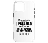 A volte mi sento vecchio ma mi rendo conto che il mio migliore amico è più vecchio Custodia per iPhone 16 Pro Max