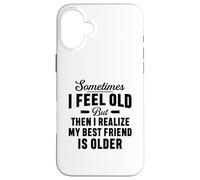 A volte mi sento vecchio ma mi rendo conto che il mio migliore amico è più vecchio Custodia per iPhone 16 Plus
