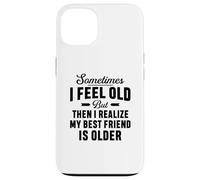 A volte mi sento vecchio ma mi rendo conto che il mio migliore amico è più vecchio Custodia per iPhone 13