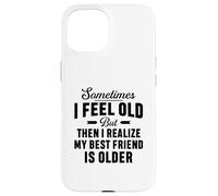 A volte mi sento vecchio ma mi rendo conto che il mio migliore amico è più vecchio Custodia per iPhone 15
