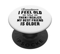 A volte mi sento vecchio ma mi rendo conto che il mio migliore amico è più vecchio PopSockets PopGrip Adesivo