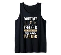 A Volte Mi Sento Vecchio, ma Poi Mi rendo Conto Che mia Sorella è più Grande Canotta